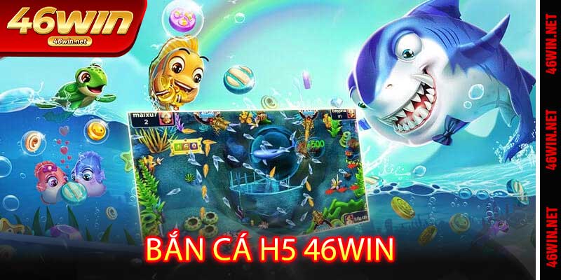 Bắn Cá H5 46win